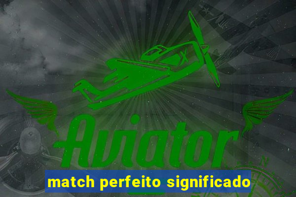 match perfeito significado